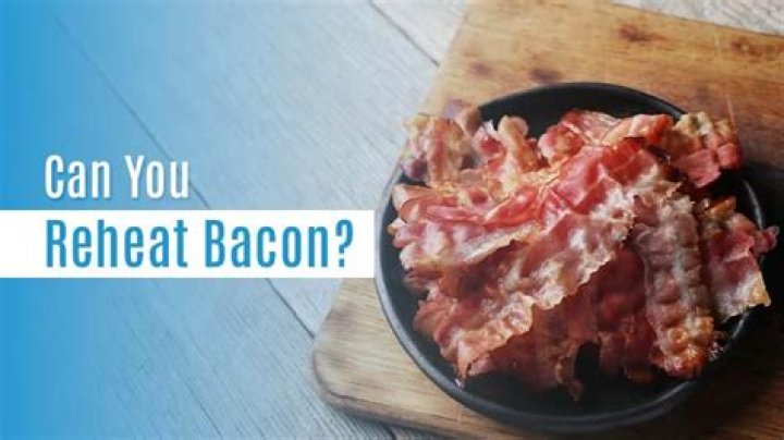 Can you reheat bacon?
