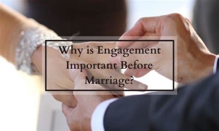 Why is engagement important before marriage?